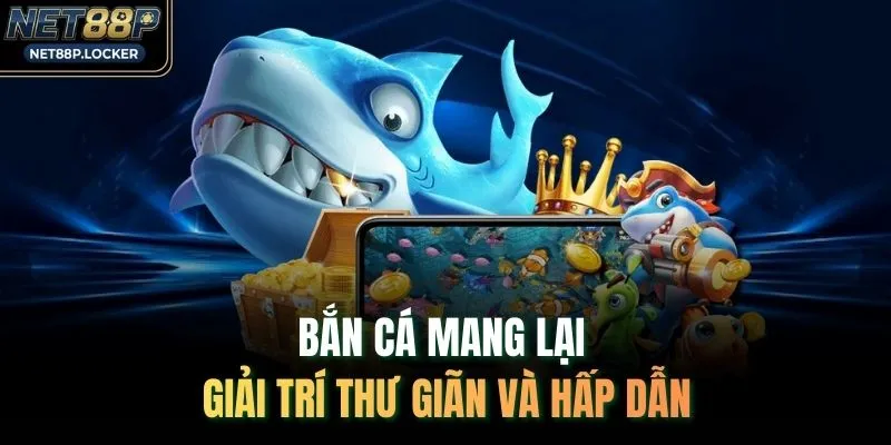 Bắn cá mang lại giải trí thư giãn và hấp dẫn