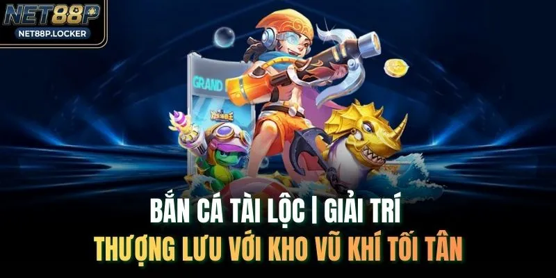 Bắn Cá Tài Lộc | Giải Trí Thượng Lưu Với Kho Vũ Khí Tối Tân