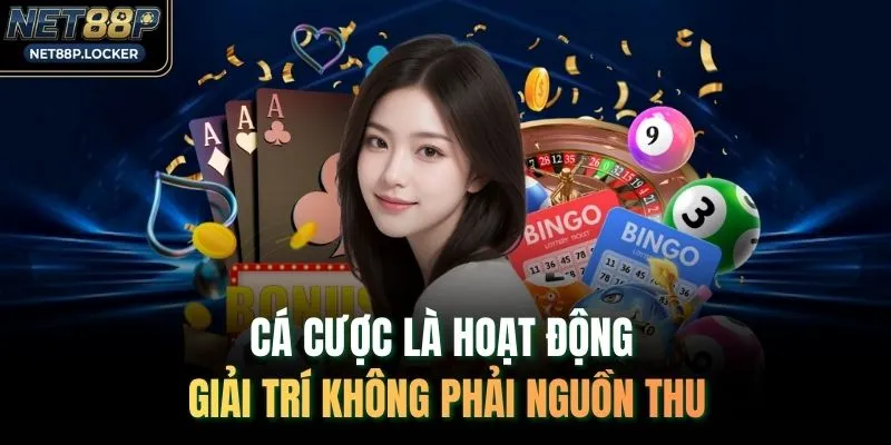 Cá cược là hoạt động giải trí không phải nguồn thu