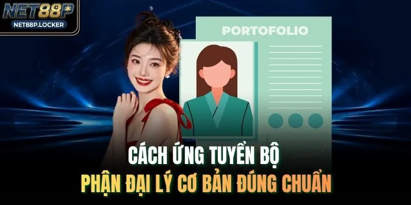 Cách ứng tuyển bộ phận đại lý cơ bản đúng chuẩn 