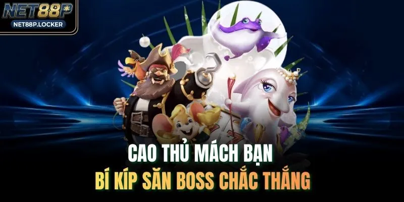 Cao thủ mách bạn bí kíp săn Boss chắc thắng