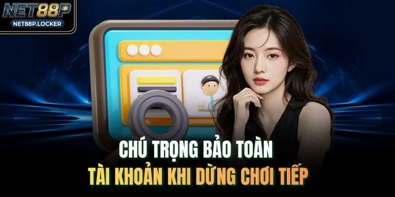 Chú trọng bảo toàn tài khoản khi dừng chơi tiếp