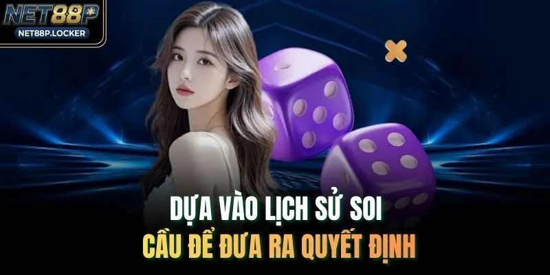 Dựa vào lịch sử soi cầu để đưa ra quyết định