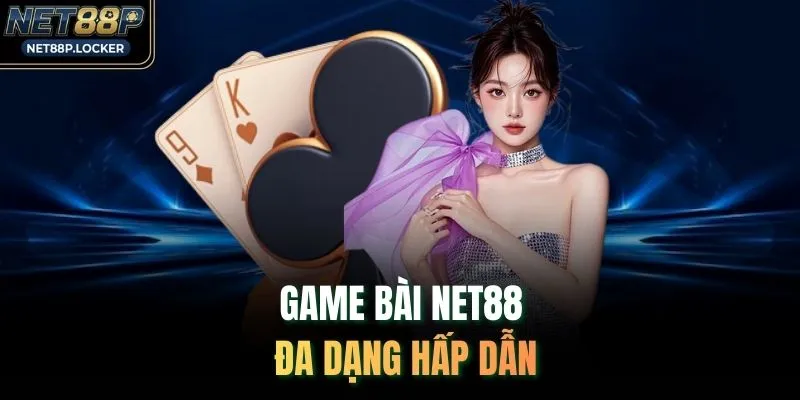 Game bài NET88 đa dạng hấp dẫn