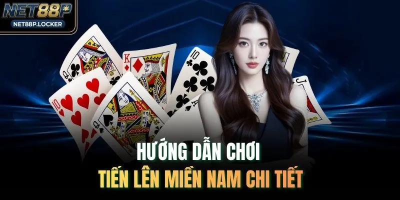 Hướng dẫn chơi Tiến Lên Miền Nam chi tiết