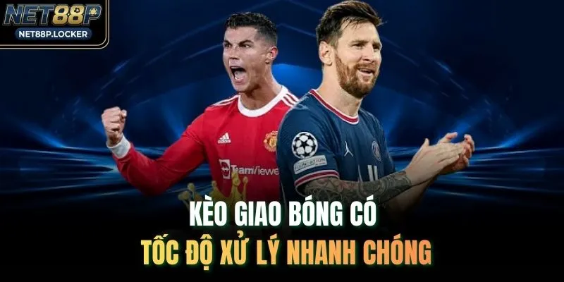 Kèo giao bóng có tốc độ xử lý nhanh chóng