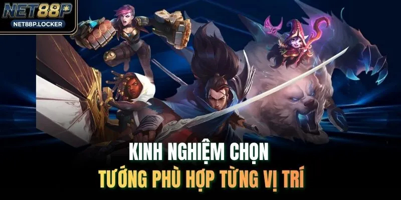 Kinh nghiệm chọn tướng phù hợp từng vị trí