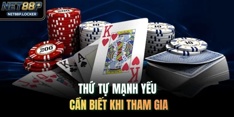 Thứ tự mạnh yếu cần biết khi tham gia