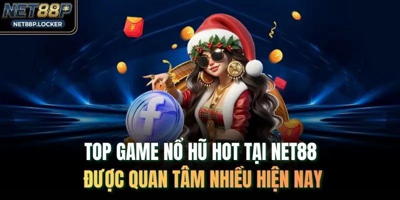 Top Game Nổ Hũ Hot Tại NET88 Được Quan Tâm Nhiều Hiện Nay
