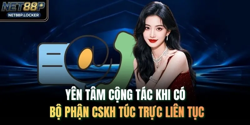 Yên tâm cộng tác khi có bộ phận CSKH túc trực liên tục